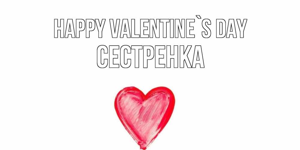 Greetings card с именем, Сестренка Happy Valentine`s Day сердце нарисованное Greetings with text for free download 